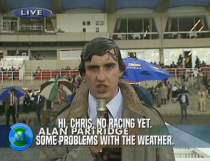 HI, CHRIS, NO RACING YET.
 SOME PROBLEMS WITH THE WEATHER.
 