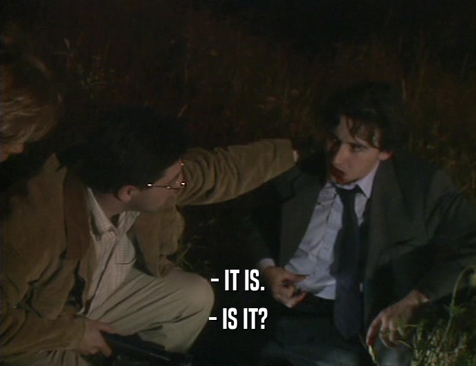 - IT IS. - IS IT? 