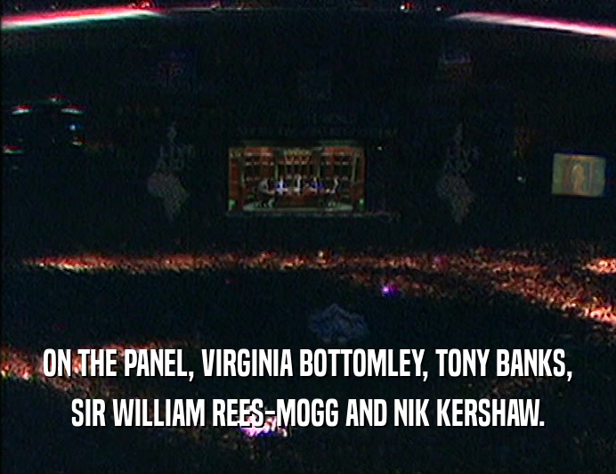 ON THE PANEL, VIRGINIA BOTTOMLEY, TONY BANKS,
 SIR WILLIAM REES-MOGG AND NIK KERSHAW.
 