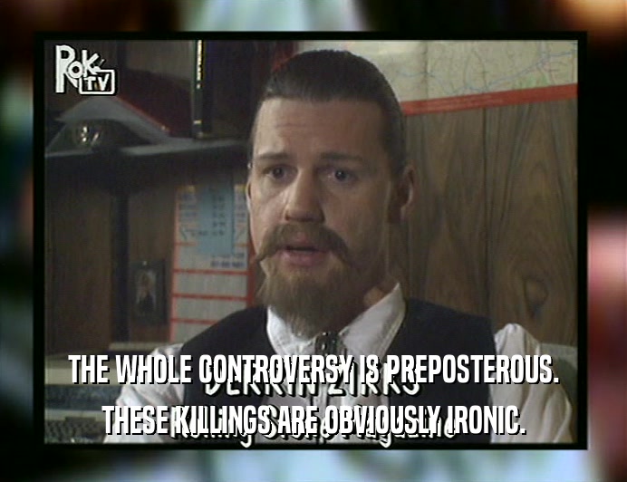 THE WHOLE CONTROVERSY IS PREPOSTEROUS. THESE KILLINGS ARE OBVIOUSLY IRONIC. 