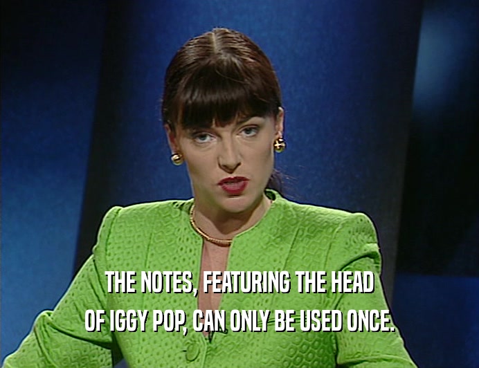 THE NOTES, FEATURING THE HEAD
 OF IGGY POP, CAN ONLY BE USED ONCE.
 