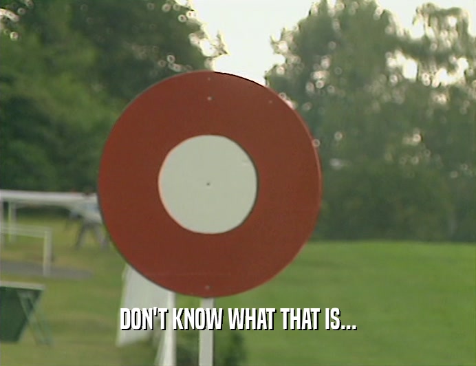 DON'T KNOW WHAT THAT IS...  