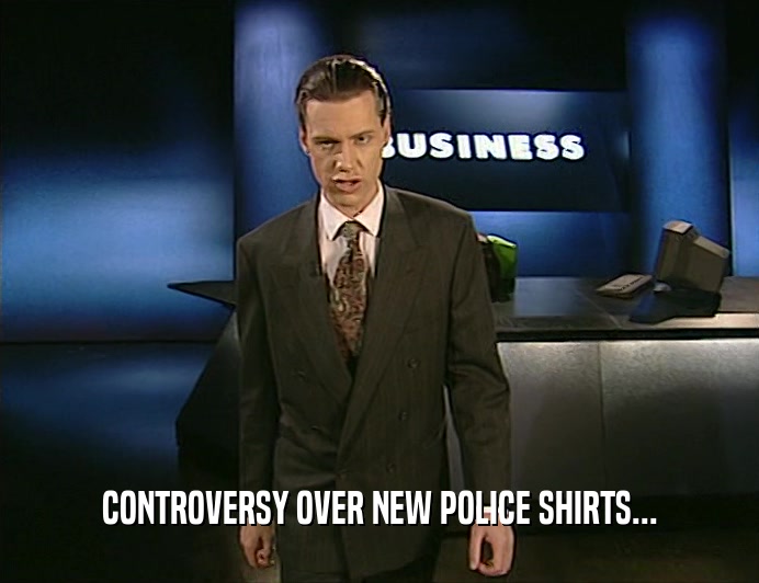 CONTROVERSY OVER NEW POLICE SHIRTS...
  