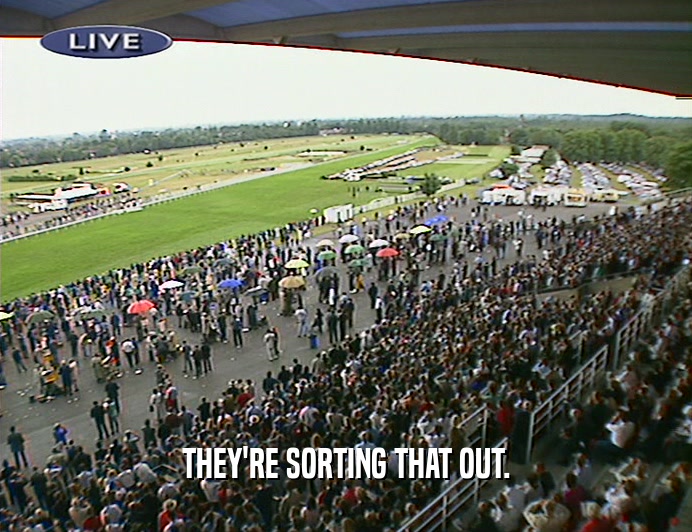 THEY'RE SORTING THAT OUT.  