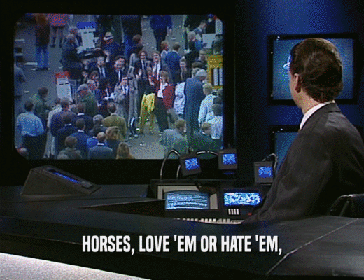 HORSES, LOVE 'EM OR HATE 'EM,  