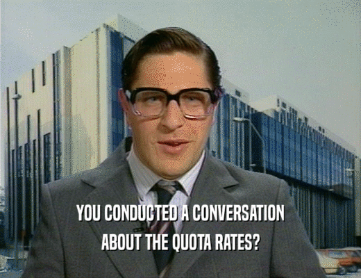 YOU CONDUCTED A CONVERSATION
 ABOUT THE QUOTA RATES?
 