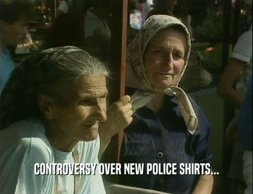 CONTROVERSY OVER NEW POLICE SHIRTS...
  