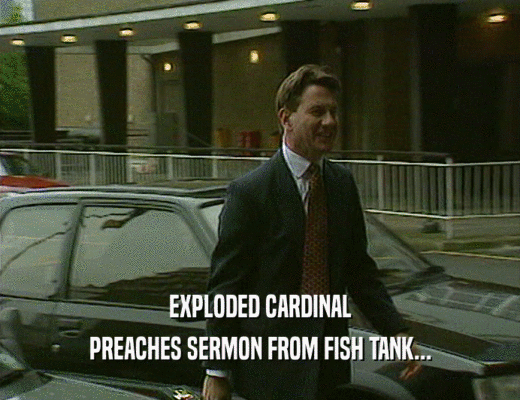 EXPLODED CARDINAL PREACHES SERMON FROM FISH TANK... 