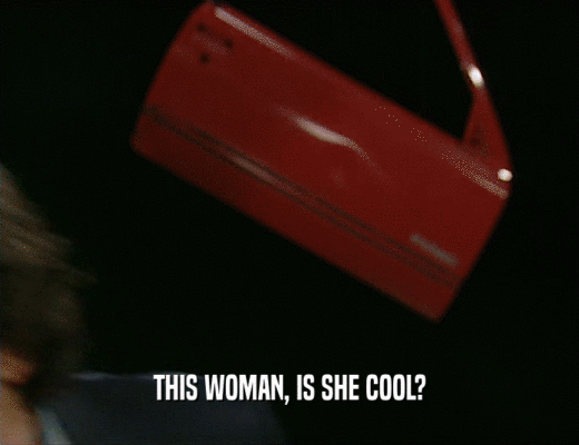 THIS WOMAN, IS SHE COOL?  