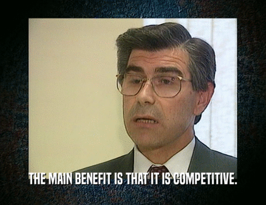 THE MAIN BENEFIT IS THAT IT IS COMPETITIVE.
  