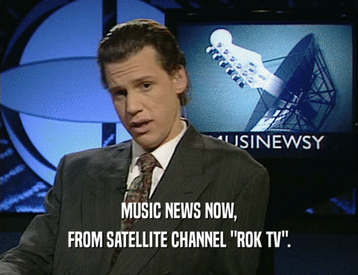 MUSIC NEWS NOW,
 FROM SATELLITE CHANNEL 