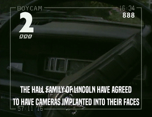 THE HALL FAMILY OF LINCOLN HAVE AGREED
 TO HAVE CAMERAS IMPLANTED INTO THEIR FACES
 