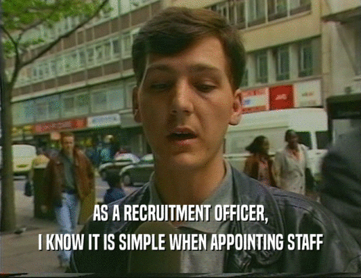 AS A RECRUITMENT OFFICER, I KNOW IT IS SIMPLE WHEN APPOINTING STAFF 