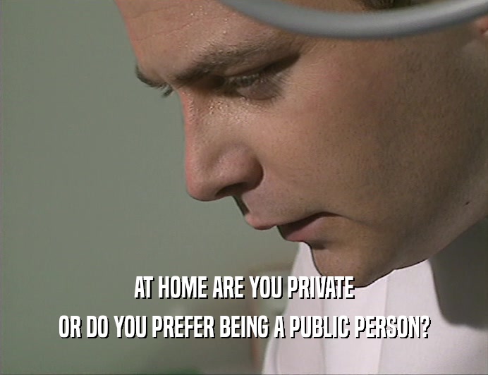 AT HOME ARE YOU PRIVATE OR DO YOU PREFER BEING A PUBLIC PERSON? 