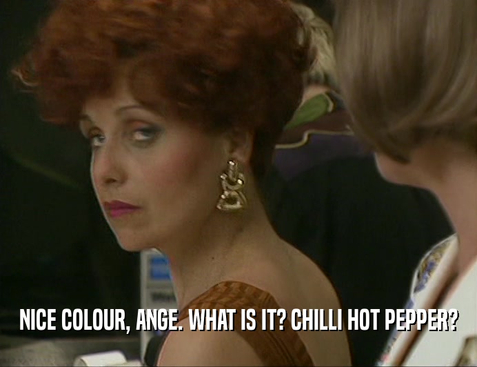 NICE COLOUR, ANGE. WHAT IS IT? CHILLI HOT PEPPER?
  