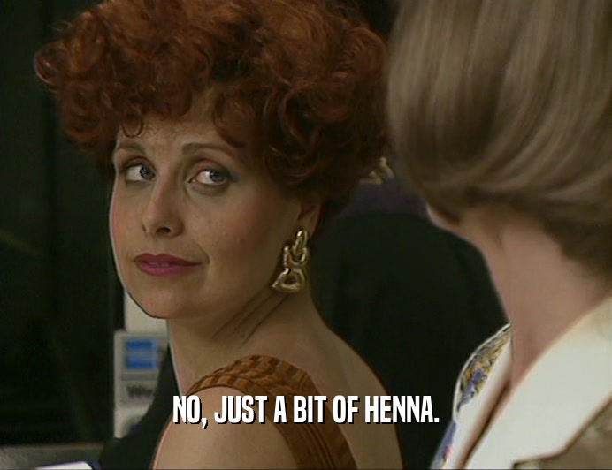 NO, JUST A BIT OF HENNA.
  