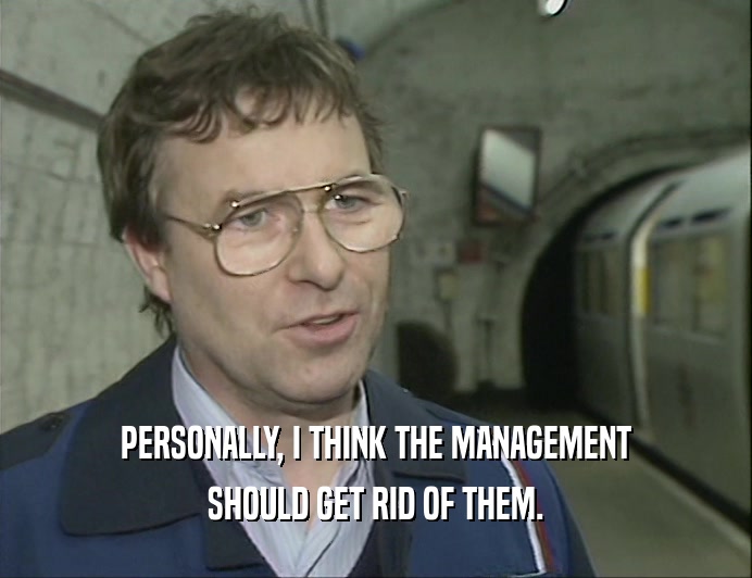 PERSONALLY, I THINK THE MANAGEMENT SHOULD GET RID OF THEM. 