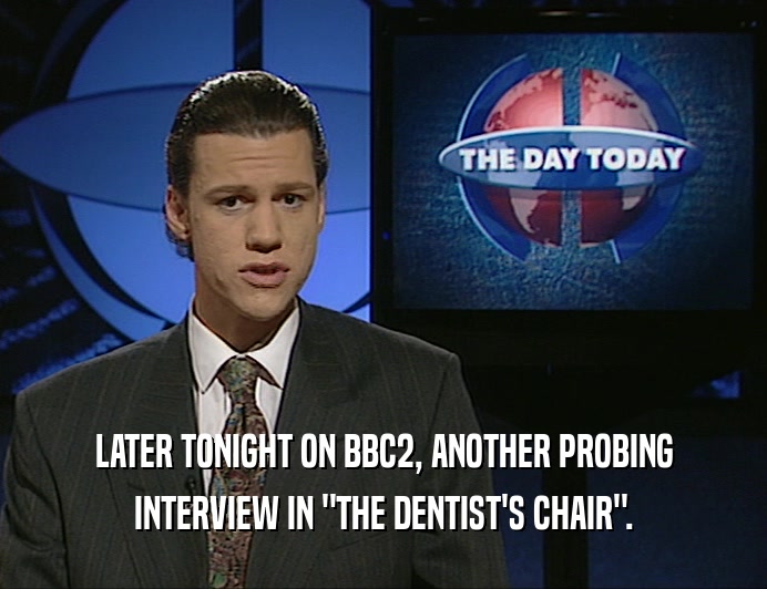 LATER TONIGHT ON BBC2, ANOTHER PROBING
 INTERVIEW IN 