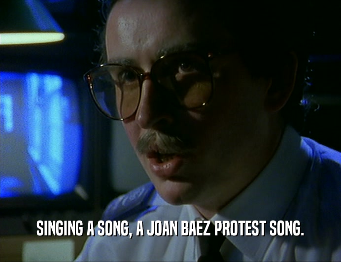 SINGING A SONG, A JOAN BAEZ PROTEST SONG.
  