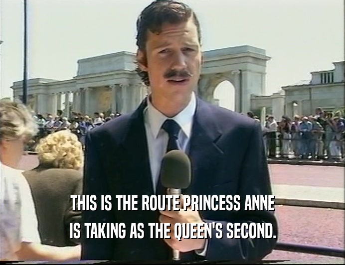 THIS IS THE ROUTE PRINCESS ANNE IS TAKING AS THE QUEEN'S SECOND. 