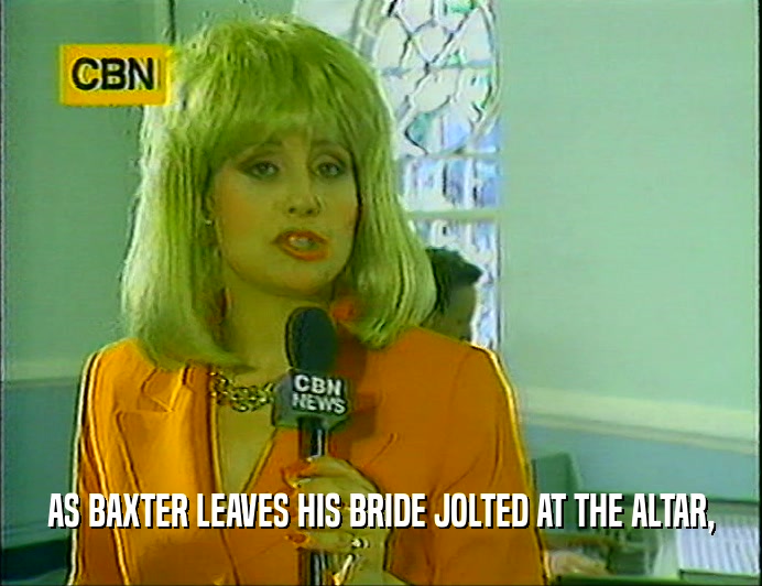 AS BAXTER LEAVES HIS BRIDE JOLTED AT THE ALTAR,  