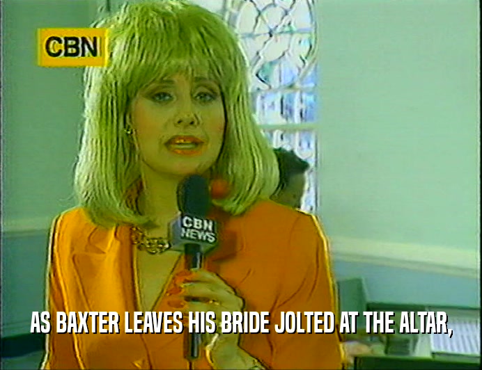 AS BAXTER LEAVES HIS BRIDE JOLTED AT THE ALTAR,  