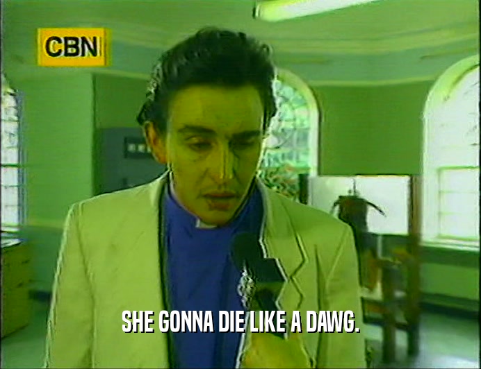 SHE GONNA DIE LIKE A DAWG.  