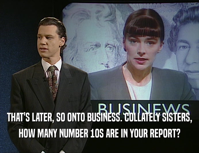 THAT'S LATER, SO ONTO BUSINESS. COLLATELY SISTERS,
 HOW MANY NUMBER 1OS ARE IN YOUR REPORT?
 