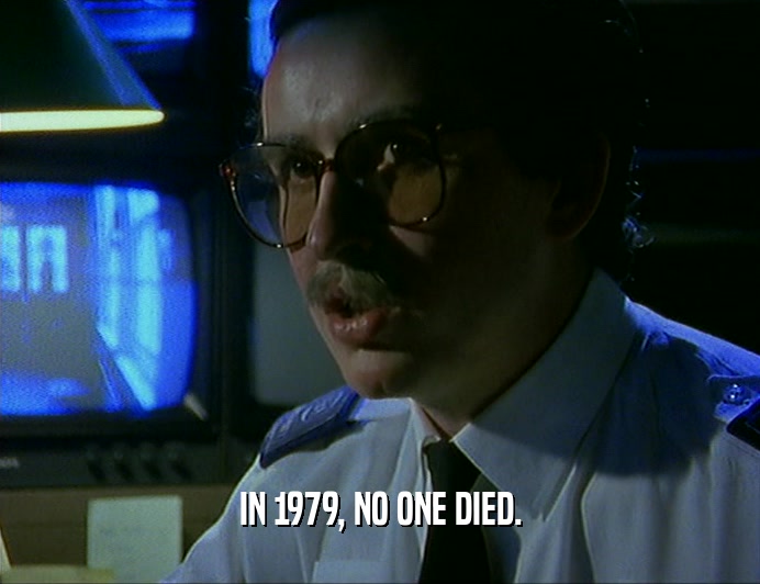 IN 1979, NO ONE DIED.
  