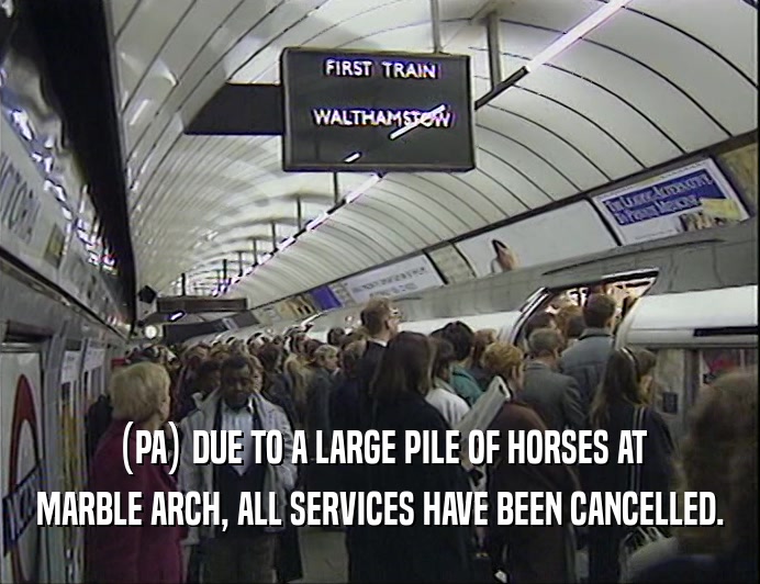 (PA) DUE TO A LARGE PILE OF HORSES AT
 MARBLE ARCH, ALL SERVICES HAVE BEEN CANCELLED.
 