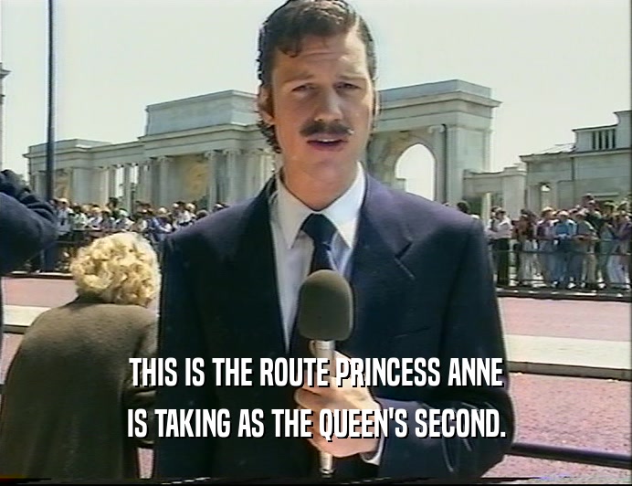 THIS IS THE ROUTE PRINCESS ANNE IS TAKING AS THE QUEEN'S SECOND. 