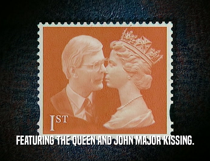 FEATURING THE QUEEN AND JOHN MAJOR KISSING.
  