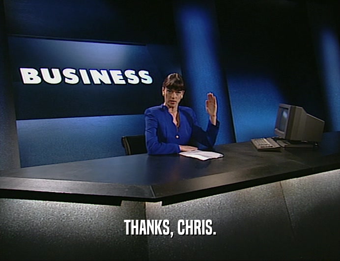 THANKS, CHRIS.
  