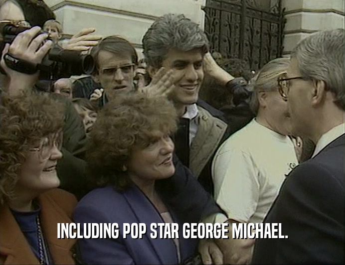 INCLUDING POP STAR GEORGE MICHAEL.  