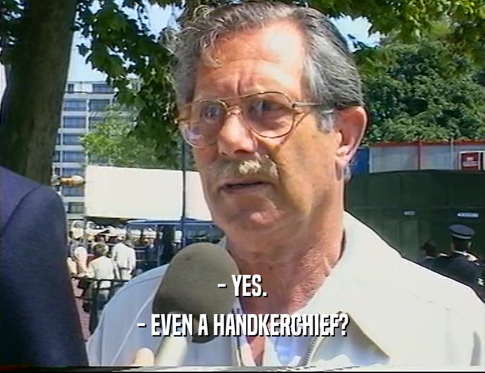 - YES. - EVEN A HANDKERCHIEF? 