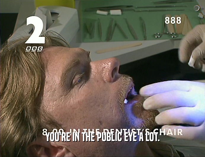 YOU'RE IN THE PUBLIC EYE A LOT.  