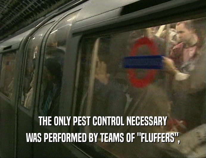 THE ONLY PEST CONTROL NECESSARY WAS PERFORMED BY TEAMS OF 