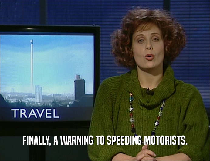 FINALLY, A WARNING TO SPEEDING MOTORISTS.
  