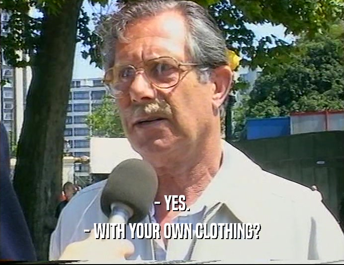 - YES. - WITH YOUR OWN CLOTHING? 
