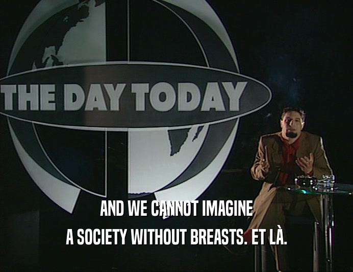 AND WE CANNOT IMAGINE
 A SOCIETY WITHOUT BREASTS. ET L