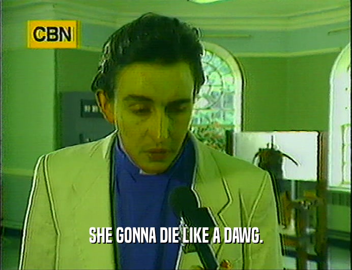 SHE GONNA DIE LIKE A DAWG.  
