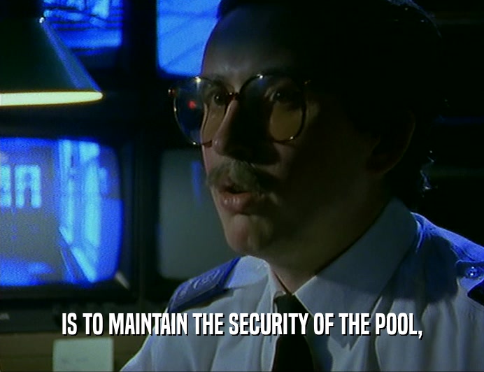 IS TO MAINTAIN THE SECURITY OF THE POOL,
  