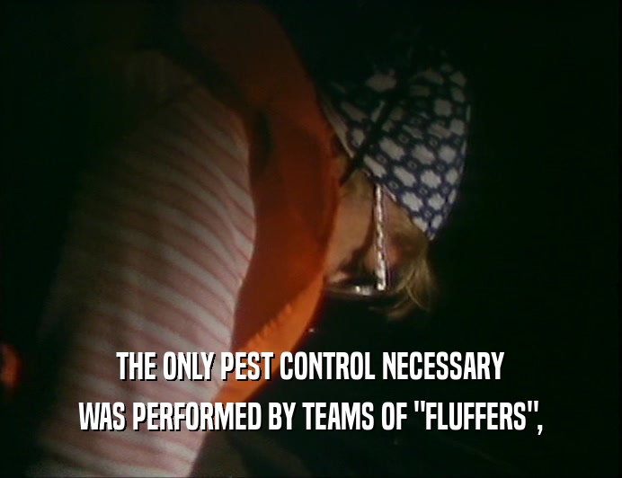 THE ONLY PEST CONTROL NECESSARY
 WAS PERFORMED BY TEAMS OF 