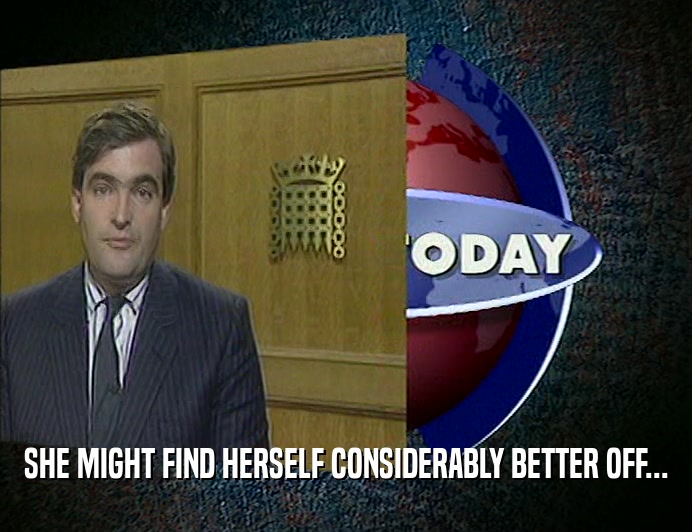 SHE MIGHT FIND HERSELF CONSIDERABLY BETTER OFF...  
