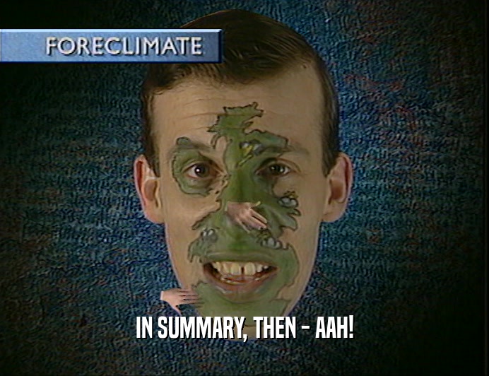 IN SUMMARY, THEN - AAH!  