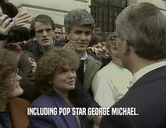 INCLUDING POP STAR GEORGE MICHAEL.  