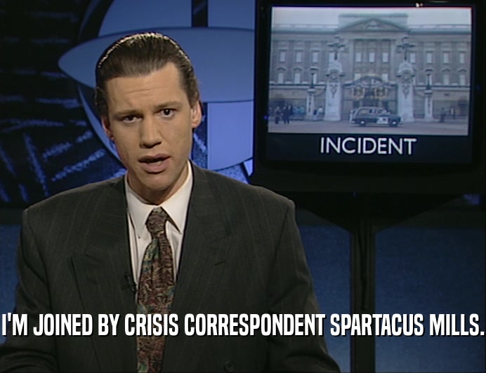 I'M JOINED BY CRISIS CORRESPONDENT SPARTACUS MILLS.  