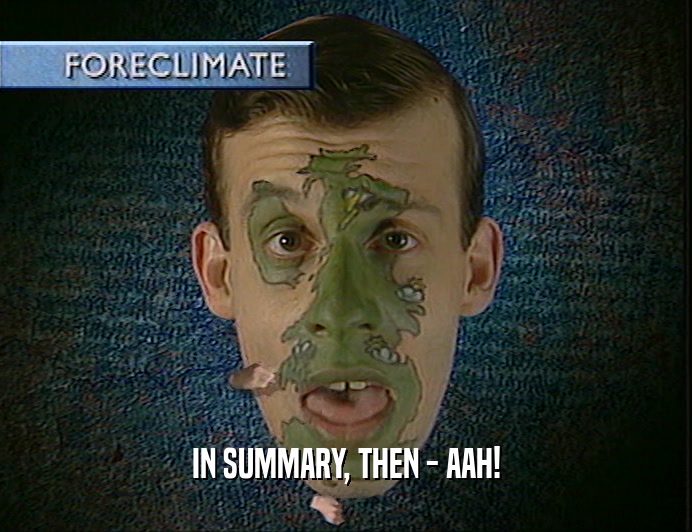 IN SUMMARY, THEN - AAH!  