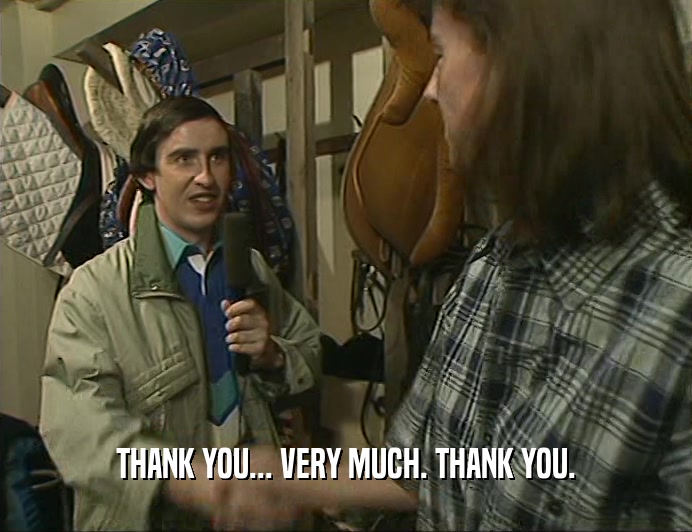THANK YOU... VERY MUCH. THANK YOU.  