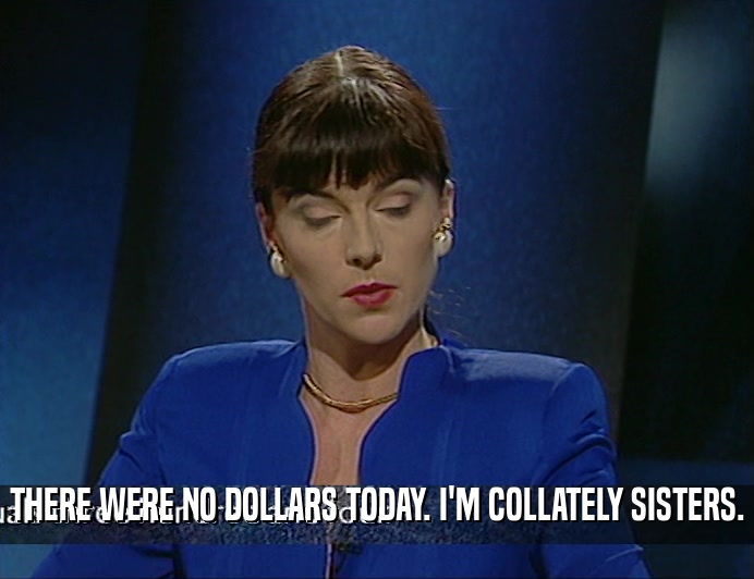 THERE WERE NO DOLLARS TODAY. I'M COLLATELY SISTERS.
  